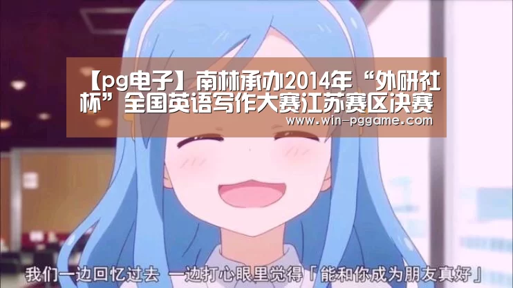 【pg电子】南林承办2014年“外研社杯”全国英语写作大赛江苏赛区决赛(图2) PG Soft