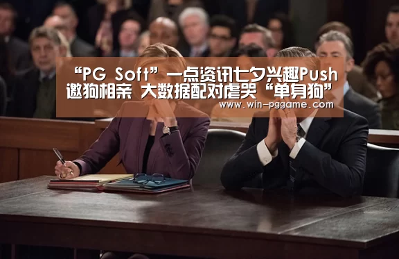 “PG Soft”一点资讯七夕兴趣Push邀狗相亲 大数据配对虐哭“单身狗”