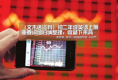 「文末送资料」初二年级英语上册重要词组归纳整理,收藏下来背-pg电子