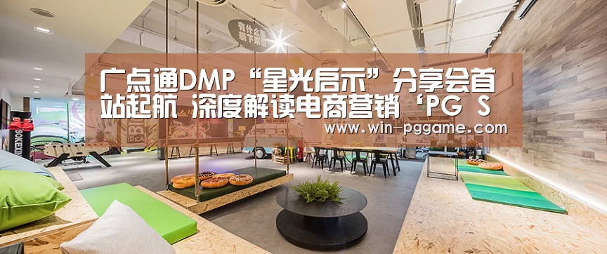 广点通DMP“星光启示”分享会首站起航 深度解读电商营销‘PG Soft’